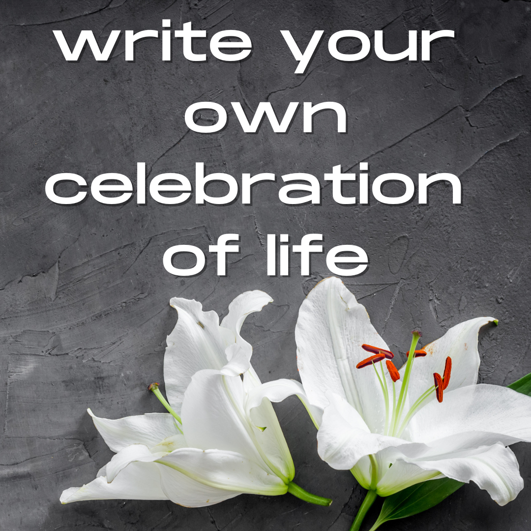 Write Your Own Celebration of Life 2/3 & 3/2, 9:30-noon