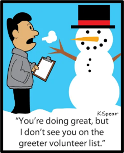 Man holding a clipboard, talking to a snowman says "You're doing great, but I don't see you on the greeter volunteer list."