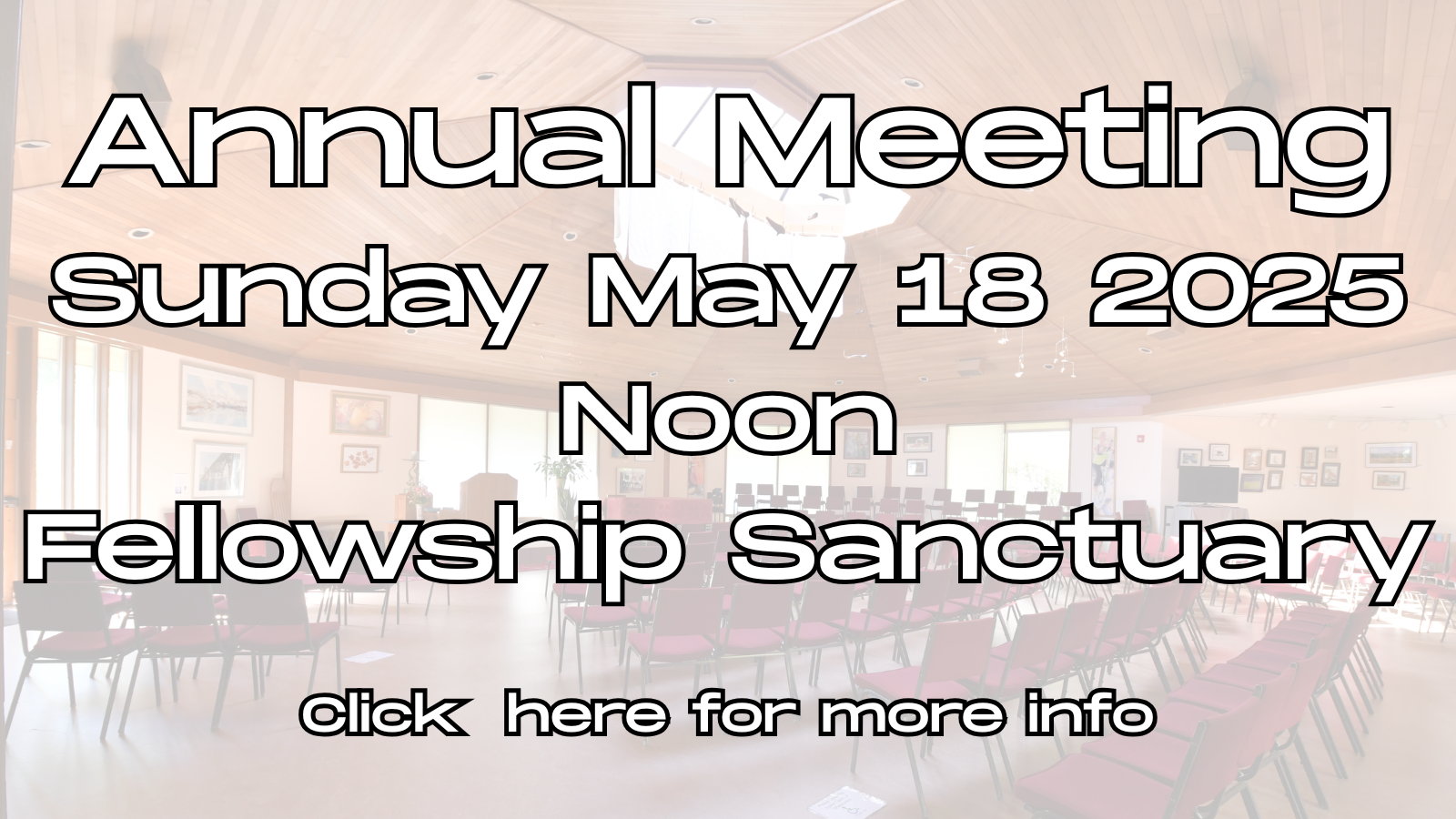 Annual Meeting Sunday, May 18, 2025 Noon Fellowship Sanctuary Click here for more info